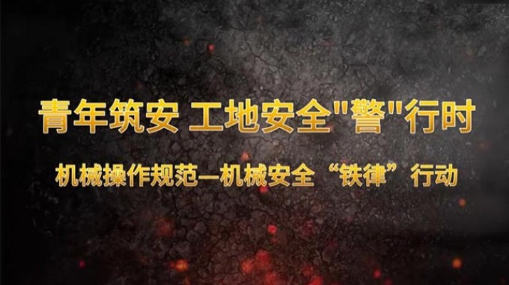 青年筑安 工地清静“警”行时 机械操作规范机械清静“铁律”行动